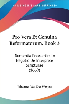 Paperback Pro Vera Et Genuina Reformatorum, Book 3: Sententia Praesertim In Negotio De Interprete Scripturae (1669) [Latin] Book