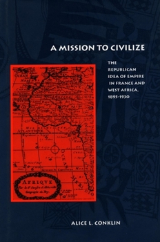 Paperback A Mission to Civilize: The Republican Idea of Empire in France and West Africa, 1895-1930 Book