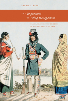 Paperback The Importance of Being Monogamous: Marriage and Nation Building in Western Canada to 1915 Book