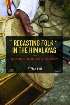 Hardcover Recasting Folk in the Himalayas: Indian Music, Media, and Social Mobility Book