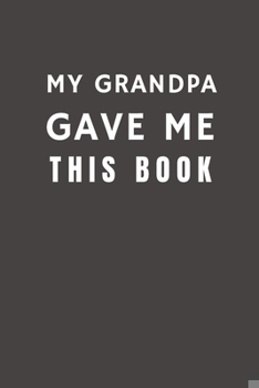 Paperback My Grandpa Gave Me This Book: Funny Gift from Grandpa To His Family Members - Relationship Pocket Lined Notebook To Write In Book