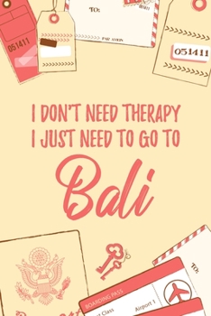 I Don't Need Therapy I Just Need To Go To Bali: 6x9" Dot Bullet Travel Notebook/Journal Funny Gift Idea For Travellers, Explorers, Backpackers, Campers, Tourists, Holiday Memory Book