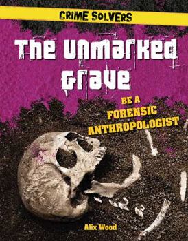 The Unmarked Grave: Be a Forensic Anthropologist - Book  of the Crime Solvers