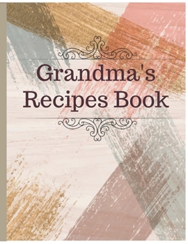 Grandma's Recipes Book: Recipe Organizer Personal Kitchen Cookbook Cooking Journal To Write Down Your Favorite DIY Recipes And Meals Baking Notebook Gift