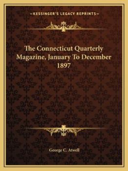 Paperback The Connecticut Quarterly Magazine, January To December 1897 Book