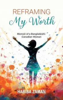 Hardcover Reframing My Worth: Memoir of a Bangladeshi-Canadian Woman Book