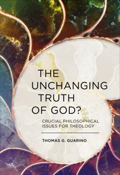 Paperback The Unchanging Truth of God?: Crucial Philosophical Issues for Theology Book