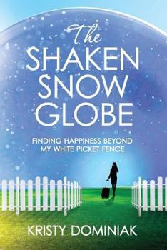 Paperback The Shaken Snow Globe: Finding Happiness Beyond My White Picket Fence Book