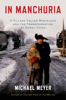 Hardcover In Manchuria: A Village Called Wasteland and the Transformation of Rural China Book