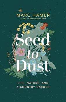 Hardcover Seed to Dust: Life, Nature, and a Country Garden Book