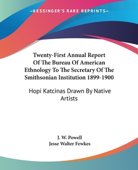 Paperback Twenty-First Annual Report Of The Bureau Of American Ethnology To The Secretary Of The Smithsonian Institution 1899-1900: Hopi Katcinas Drawn By Nativ Book