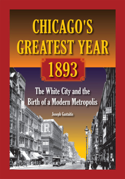 Paperback Chicago's Greatest Year, 1893: The White City and the Birth of a Modern Metropolis Book