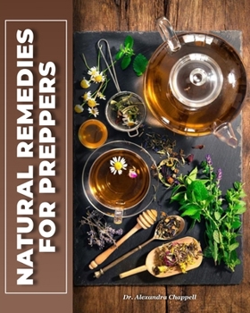 Natural Remedies for Preppers: Discover Herbs with life-saving potential, wholesome recipes, essential oils, and natural remedies for situations where medical professionals are unavailable.