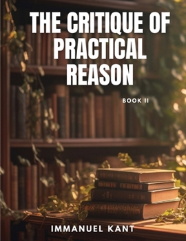 Paperback THE CRITIQUE OF PRACTICAL REASON - Book II Book