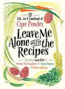 Hardcover Leave Me Alone with the Recipes: The Life, Art, and Cookbook of Cipe Pineles Book
