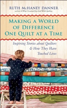 Paperback Making a World of Difference One Quilt at a Time: Inspiring Stories about Quilters and How They Have Touched Lives Book
