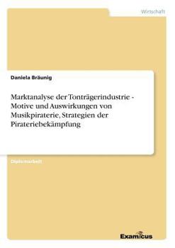 Paperback Marktanalyse der Tonträgerindustrie - Motive und Auswirkungen von Musikpiraterie, Strategien der Pirateriebekämpfung [German] Book