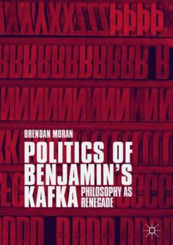 Hardcover Politics of Benjamin's Kafka: Philosophy as Renegade Book