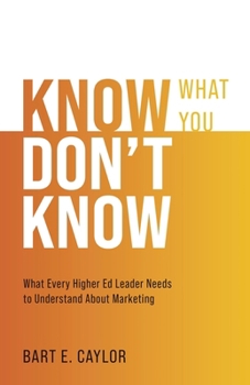 Paperback Know What You Don't Know: What Every Higher Ed Leader Needs to Understand About Marketing Book