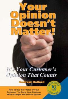 Hardcover Your Opinion Doesn't Matter: It's Your Customer's Opinion That Counts Book