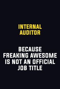 Paperback Internal Auditor Because Freaking Awesome Is Not An Official Job Title: Motivational Career Pride Quote 6x9 Blank Lined Job Inspirational Notebook Jou Book