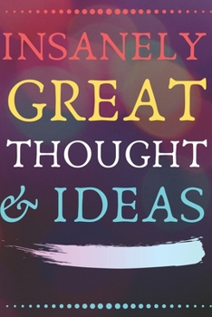 INSANELY GREAT THOUGHTS & IDEAS: Perfect Gag Gift (100 Pages, Blank Notebook, 6 x 9) (Cool Notebooks) Paperback