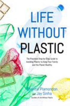 Paperback Life Without Plastic: The Practical Step-By-Step Guide to Avoiding Plastic to Keep Your Family and the Planet Healthy Book
