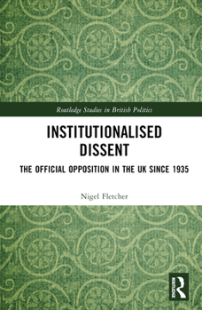 Hardcover Institutionalised Dissent: The Official Opposition in the UK since 1935 Book