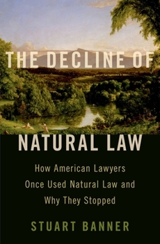 Hardcover The Decline of Natural Law: How American Lawyers Once Used Natural Law and Why They Stopped Book