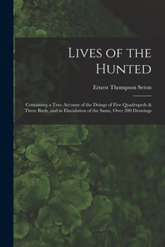 Paperback Lives of the Hunted: Containing a True Account of the Doings of Five Quadrupeds & Three Birds, and in Elucidation of the Same, Over 200 Dra Book