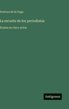 La escuela de los periodistas: Drama en cinco actos (Spanish Edition)