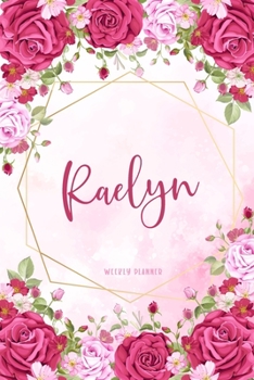 Raelyn Weekly Planner: Business Planners To Do List Organizer Academic Schedule Logbook Appointment Undated Personalized Personal Name Record Remember Notes Pink Floral Gift