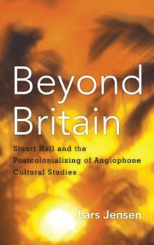 Hardcover Beyond Britain: Stuart Hall and the Postcolonializing of Anglophone Cultural Studies Book