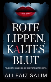 Rote Lippen, kaltes Blut: Psychothriller einer eiskalten Mörderin