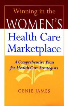 Hardcover Winning in the Women's Health Care Marketplace: A Comprehensive Plan for Health Care Strategists Book