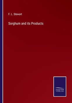 Sorghum and Its Products: An Account of Recent Investigations Concerning the Value of Sorghum in Sug