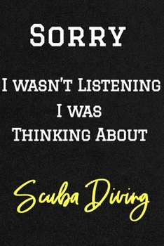 Sorry I wasn’t listening I was thinking about Scuba Diving . Funny /Lined Notebook/Journal Great Office School Writing Note Taking: Lined Notebook/ Journal 120 pages , Soft Cover , Matte finish
