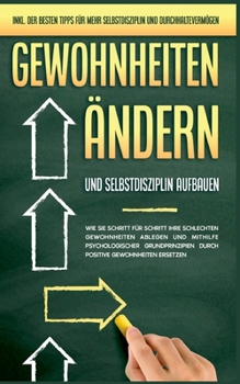 Paperback Gewohnheiten ändern und Selbstdisziplin aufbauen: Wie Sie Schritt für Schritt Ihre schlechten Gewohnheiten ablegen und mithilfe psychologischer Grundp [German] Book