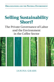 Selling Sustainability Short?: The Private Governance of Labor and the Environment in the Coffee Sector - Book  of the Organizations and the Natural Environment