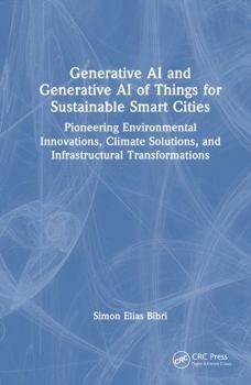 Hardcover Generative AI and Generative AI of Things for Sustainable Smart Cities: Pioneering Environmental Innovations, Climate Solutions, and Infrastructural T Book