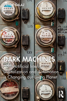 Paperback Dark Machines: How Artificial Intelligence, Digitalization and Automation Is Changing Our Living Planet Book