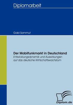 Paperback Der Mobilfunkmarkt in Deutschland: Entwicklungsdynamik und Auswirkungen auf das deutsche Wirtschaftswachstum [German] Book