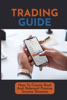 Paperback Trading Guide: How To Create Real And Relevant Passive Income Streams: Generate Passive Income Book
