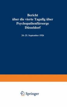 Paperback Bericht Über Die Vierte Tagung Über Psychopathenfürsorge Düsseldorf: 24.-25. September 1926 [German] Book