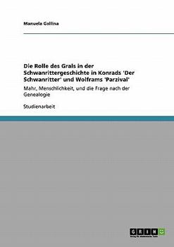 Paperback Die Rolle des Grals in der Schwanrittergeschichte in Konrads 'Der Schwanritter' und Wolframs 'Parzival': Mahr, Menschlichkeit, und die Frage nach der [German] Book