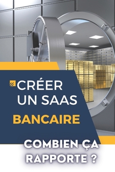 Paperback Créer Un Saas Bancaire: COMBIEN ÇA RAPPORTE ?: De l'idée à l'implémentation [French] Book