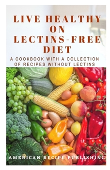 Paperback Live Healthy on Lectins-Free Diet: A Cookbook with a Collection of Recipes without Lectins Book