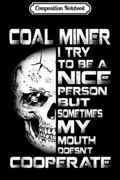 Composition Notebook: Coal Miner I Try To Be Nice Person But  Journal/Notebook Blank Lined Ruled 6x9 100 Pages