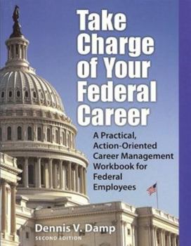 Paperback Take Charge of Your Federal Career: A Practical, Action-Oriented Career Management Workbook for Federal Employees Book