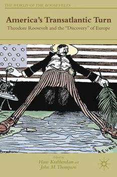 Hardcover America's Transatlantic Turn: Theodore Roosevelt and the Discovery of Europe Book